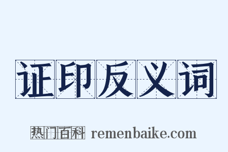 证印反义词是什么意思的图片